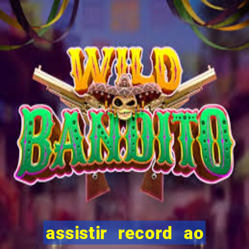 assistir record ao vivo bahia